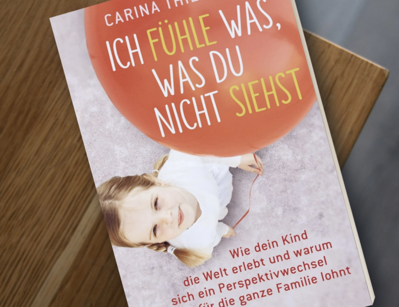 Rezension – „Ich fühle was, was du nicht siehst: Wie dein Kind die Welt erlebt und warum sich ein Perspektivwechsel für die ganze Familie lohnt“ von Carina Thiemann